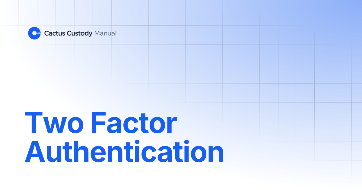 Two Factor Authentication | Cactus Custody User Manual